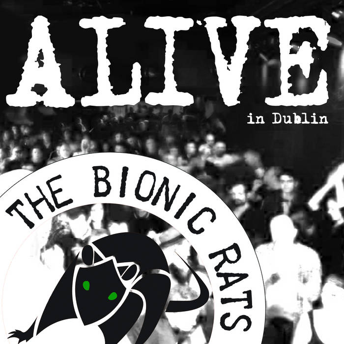 Bionic Rats, Alive in&nbsp;Dublin